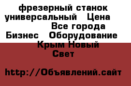 фрезерный станок универсальный › Цена ­ 130 000 - Все города Бизнес » Оборудование   . Крым,Новый Свет